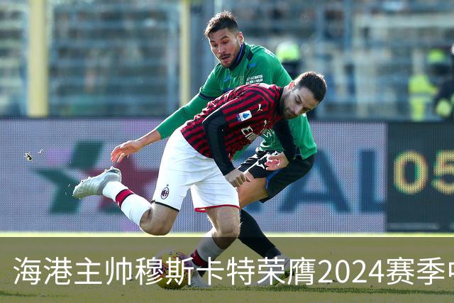 海港主帅穆斯卡特荣膺2024赛季中超最佳教练